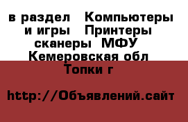  в раздел : Компьютеры и игры » Принтеры, сканеры, МФУ . Кемеровская обл.,Топки г.